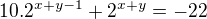 $10.2^{x+y-1}+ 2^{x+y}=-22$