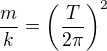 $\frac mk=\left(\frac{T}{2\pi}\right)^2$