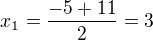 $x_1=\frac{-5+11}2=3$