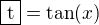 $\fbox{t}=\tan(x)$