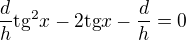 $\frac{d}{h}\text{tg}^2x-2\text{tg}x-\frac{d}{h}=0$