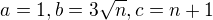 $a=1,b=3\sqrt{n}, c=n+1$