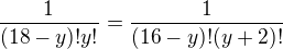 $\frac{1}{(18-y)!y!}=\frac{1}{(16-y)!(y+2)!}$