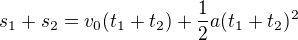 $s_1+s_2=v_0(t_1+t_2)+\frac12a(t_1+t_2)^2$