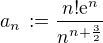 $a_n \, := \frac{n! \mathrm{e}^n}{n^{n+\frac{3}{2}}}$