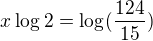 $x\log_{}2=\log_{}(\frac{124}{15})$