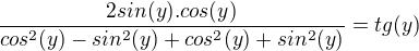 $\frac{2sin(y).cos(y)}{cos^{2}(y)-sin^{2}(y)+cos^{2}(y)+sin^{2}(y)} =tg (y)$