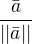 $\frac{\bar{a}}{||\bar{a}||}$
