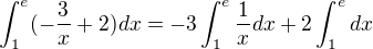 $\int_{1}^{e}(-\frac{3}{x}+2)dx = -3\int_{1}^{e}\frac{1}{x}dx+2\int_{1}^{e} dx$