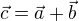 $\vec{c}=\vec{a}+\vec{b}$