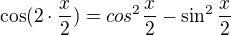$\cos (2\cdot \frac{x}{2})=cos^{2}\frac{x}{2}-\sin ^{2}\frac{x}{2}$