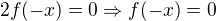 $2f(-x)=0\Rightarrow f(-x)=0$