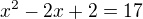 $x^2-2x+2=17$