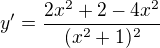 $y' = \frac{2x^{2}+2-4x^{2}}{(x^{2}+1)^{2}}$