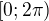 $[0; 2\pi)$