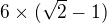 ${6�(\sqrt2 -1) }$