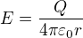 $E=\frac{Q}{4\pi \varepsilon _{0}r}$