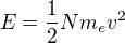 $E=\frac12Nm_ev^2$