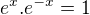 $e^{x}.e^{-x}=1$