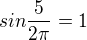 $sin\frac{5}{2\pi}=1$