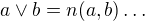 $a \vee b = n(a,b) \dots$
