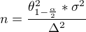 $n = \frac{ \theta^2_{ 1 - \frac{\alpha}{2} } * \sigma^2 }{ \Delta^2 }$