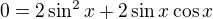 $0=2\sin^2x+2\sin x \cos x$