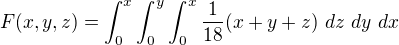 $F(x,y,z) = \int_{0}^{x}\int_{0}^{y}\int_{0}^{x} \frac{1}{18}(x+y+z) \ dz \ dy \ dx $