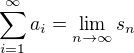 $\sum_{i=1}^\infty a_i = \lim_{n\rightarrow\infty} s_n$