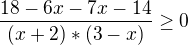 $\frac{18-6x-7x-14}{(x+2)*(3-x)}\ge 0$