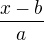 $\frac{x-b}{a}$