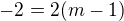 $-2=2(m-1)$