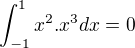 $\int_{-1}^{1}x^2.x^{3}dx=0$