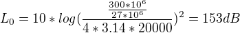 $L_{0}=10*log(\frac{\frac{300*10^{6}}{27*10^{6}}}{4*3.14*20 000})^{2}=153dB$