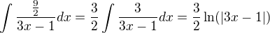 $\int \frac{\frac{9}{2}}{3x-1}dx= \frac{3}{2} \int \frac{3}{3x-1}dx=\frac{3}{2}\ln(\vert 3x-1 \vert)$