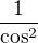 $\frac{1}{\cos^2}$