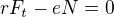 $rF_t-eN=0$