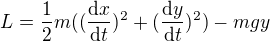 $L=\frac{1}{2}m((\frac{\mathrm{d} x}{\mathrm{d} t})^{2}+(\frac{\mathrm{d} y}{\mathrm{d} t})^{2})-mgy$