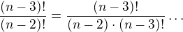 $\frac{(n-3)!}{(n-2)!}=\frac{(n-3)!}{(n-2)\cdot (n-3)!}\ldots $