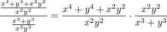 $ \frac{ \frac{ x^4 + y^4 + x^2 y^2 }{ x^2 y^2} }{ \frac{ x^3 + y^3 }{ x^2 y^2 } } = \frac{ x^4 + y^4 + x^2 y^2 }{ x^2 y^2 } \cdot \frac{ x^2 y^2 }{ x^3 + y^3 } $