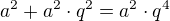 $a^{2}+a^{2}\cdot q^{2}=a^{2}\cdot q^{4}$