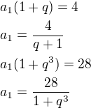 $a_1(1+q)=4\nla_1=\frac{4}{q+1}\nla_1(1+q^3)=28\nla_1=\frac{28}{1+q^3}$