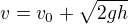 $v = v_0+\sqrt{2gh}$