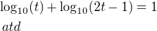 $\log_{10}(t)+\log_{10}(2t-1)=1\nl \ atd$
