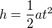 $h = \frac{1}{2} a t^2$