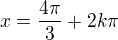 $x = \frac{4 \pi}{3} + 2k \pi$