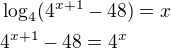 $\log_{4}(4^{x+1}-48)=x \nl 4^{x+1}-48=4^x$