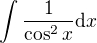 $\int\frac1{\cos^2x}{\rm d}x$