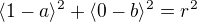$\langle1-a\rangle^{2} + \langle0-b\rangle^{2} = r^{2}$