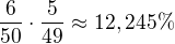 $\frac{6}{50}\cdot \frac{5}{49}\approx 12,245\% $